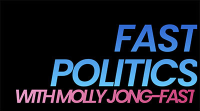 Fast Politics with Molly Jong-Fast.